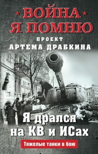 Артем Драбкин. Я дрался на КВ и ИСах. Тяжелые танки в бою