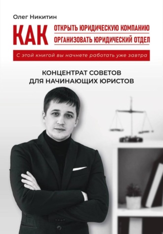 Олег Владимирович Никитин. Как открыть юридическую компанию. Как организовать юридический отдел
