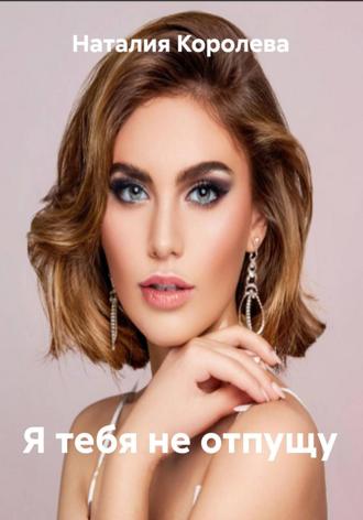 Я тебя не отпущу. Наталия Королева
