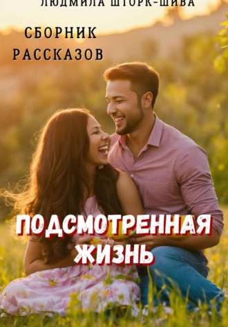 Подсмотренная жизнь. Сборник рассказов. Людмила Шторк-Шива