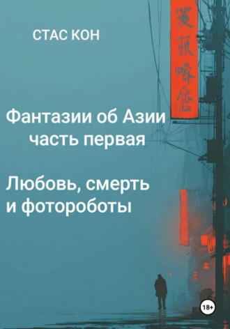 Стас Кон. Фантазии об Азии. Часть 1. Любовь, смерть и фотороботы