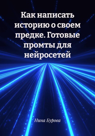 Нина Бурова. Как написать историю о своем предке. Готовые промты для нейросетей