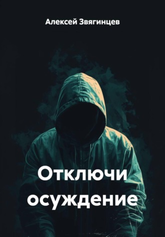 Отключи осуждение. Алексей Звягинцев
