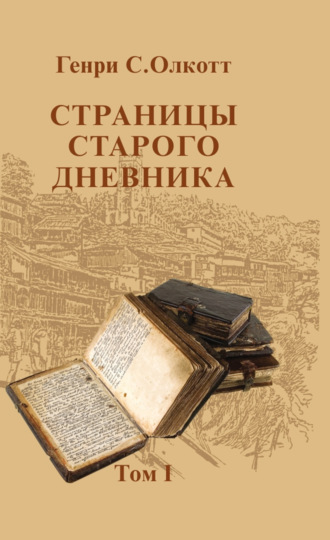Генри Стил Олкотт. Страницы старого дневника. Фрагменты (1874-1878). Т. I