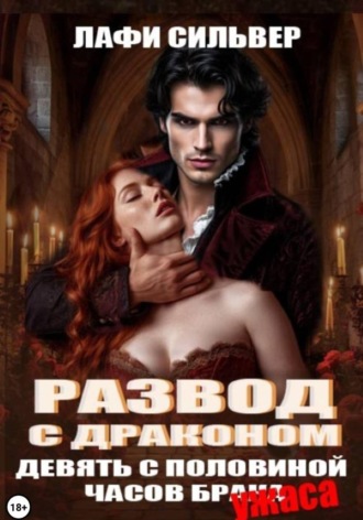 Лафи Сильвер. Развод с Драконом. Девять с половиной часов брака (ужаса)
