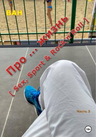 ВАН. Про ... жизнь [sex, sport&rock'n'roll] - часть 3