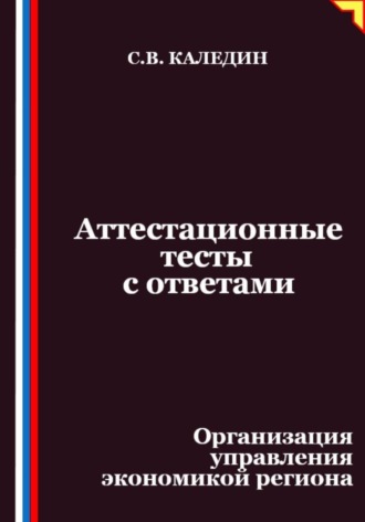 Сергей Каледин. Аттестационные тесты с ответами. Организация управления экономикой региона