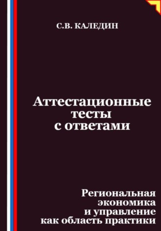 Сергей Каледин. Аттестационные тесты с ответами. Региональная экономика и управление как область практики