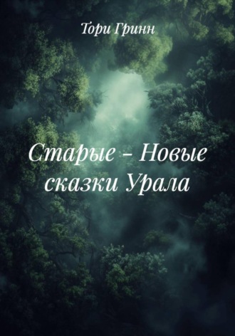 Тори Гринн. Старые – Новые сказки Урала