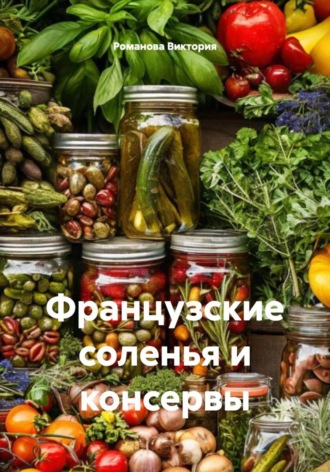 Романова Виктория. Французские соленья и консервы