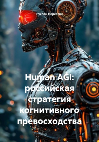 Руслан Нерсесян. Human AGI: российская стратегия когнитивного превосходства