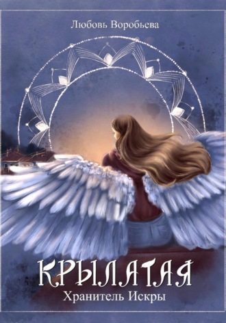 Любовь Воробьева. Крылатая. Хранитель Искры