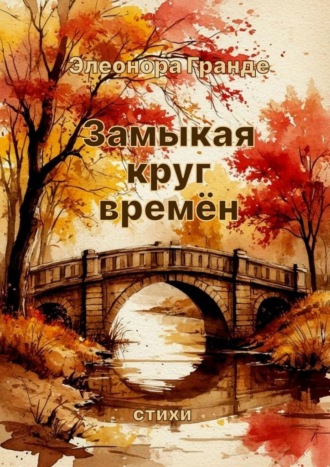 Элеонора Гранде. Замыкая круг времён. Стихи