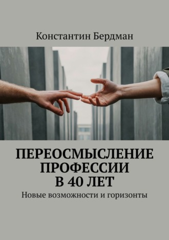 Константин Бердман. Переосмысление профессии в 40 лет. Новые возможности и горизонты