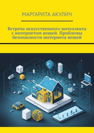 Маргарита Акулич. Встреча искусственного интеллекта с интернетом вещей. Проблемы безопасности интернета вещей