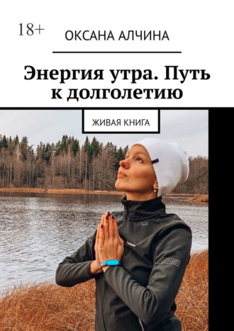 Оксана Алчина. Энергия утра. Путь к долголетию. Живая книга