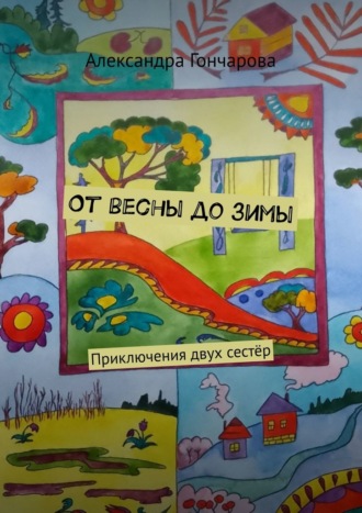 Александра Гончарова. От весны до зимы. Приключения двух сестёр