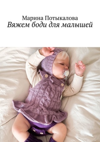 Марина Потыкалова. Вяжем боди для малышей. Вязание спицами