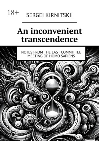 Sergei Kirnitskii. An inconvenient transcendence. Notes from the Last Committee Meeting of Homo Sapiens