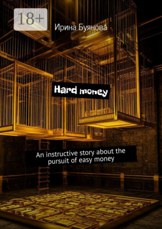 Ирина Буянова. Hard money. An instructive story about the pursuit of easy money