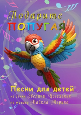 Подарите попугая. Песни для детей. Эвелина Цегельник