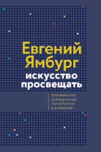 Искусство просвещать. Практическая культурология для педагогов и родителей. 
