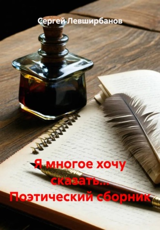 Сергей Левширбанов. Я многое хочу сказать… Поэтический сборник