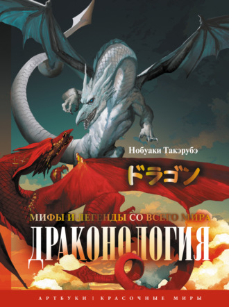 Нобуаки Такэрубэ. Драконология. Мифы и легенды со всего мира