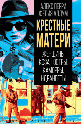 Алекс Перри. Крёстные матери. Женщины Коза ностры, Каморры, Ндрангеты