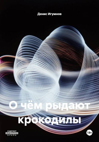 Денис Александрович Игумнов. О чём рыдают крокодилы