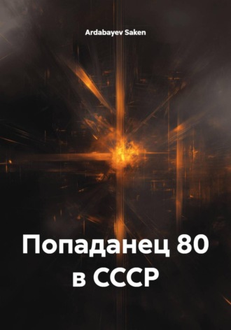 Ardabayev Saken. Попаданец 80 в СССР