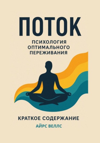 Айрис Веллс. М. Чиксентмихайи. Поток: Психология оптимального переживания. Краткое содержание книги
