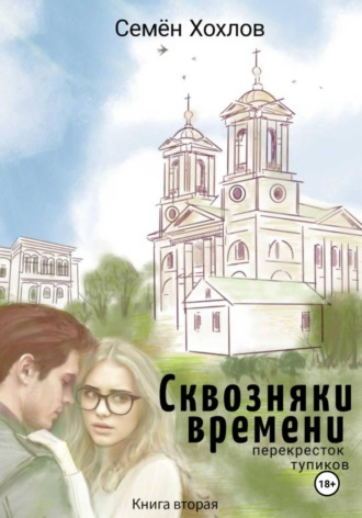 Семён Сергеевич Хохлов. Сквозняки времени. Книга вторая. Перекресток тупиков