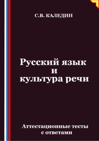 Русский язык и культура речи. Аттестационные тесты с ответами. Сергей Каледин