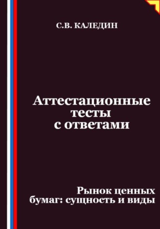 Аттестационные тесты с ответами. Рынок ценных бумаг – сущность и виды. Сергей Каледин