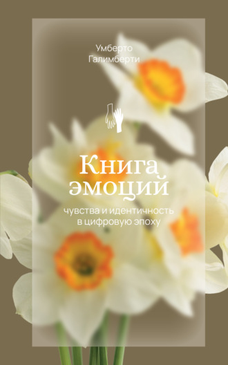 Умберто Галимберти. Книга эмоций. Чувства и идентичность в цифровую эпоху
