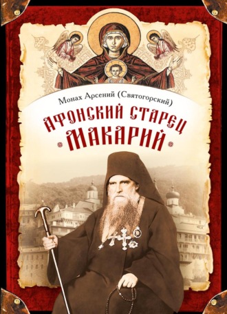 монах Арсений Святогорский. Афонский старец Макарий. Жизнеописание, наставления, письма схиархимандрита Макария (Сушкина)