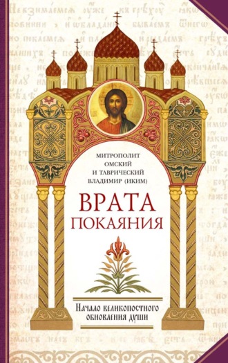 митрополит Владимир (Иким). Врата покаяния. Слова, произнесенные в разные годы в период пения Триоди постной. Часть 1. Начало великопостного обновления души