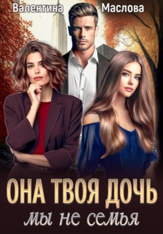 Она твоя дочь! Мы не семья. 