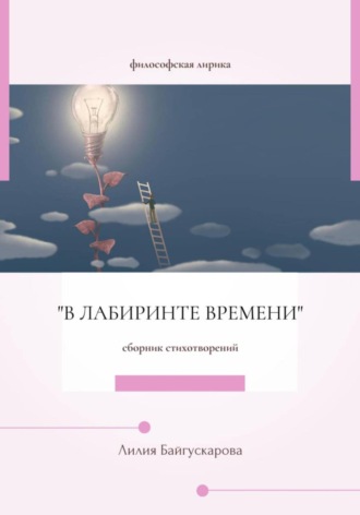 Лилия Тагировна Байгукарова. Лилия Байгускарова. Философская лирика «В лабиринте времени» – сборник стихотворений.