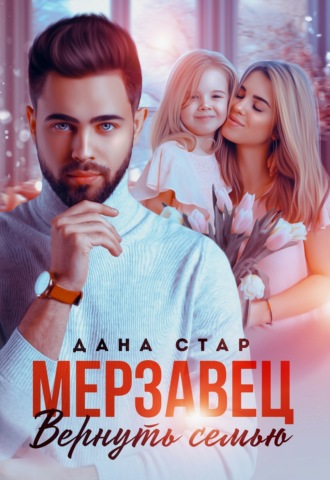 Дана Стар. Мерзавец. Вернуть семью