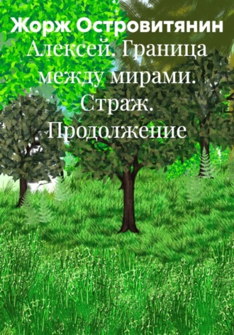 Жорж Островитянин. Алексей. Граница между мирами. Страж. Продолжение