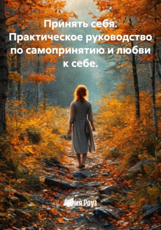 Лилия Роуз. Принять себя. Практическое руководство по самопринятию и любви к себе