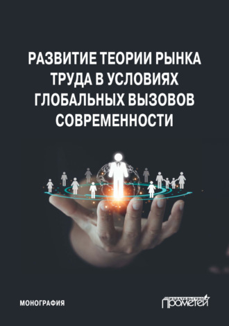 Развитие теории рынка труда в условиях глобальных вызовов современности. 