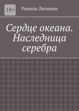 Рамиль Латыпов. Сердце океана. Наследница серебра
