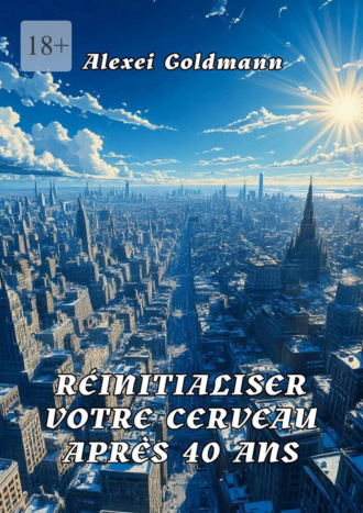 Alexei Goldmann. Reinitialiser votre cerveau apres 40 ans