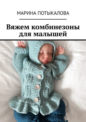 Марина Потыкалова. Вяжем комбинезоны для малышей