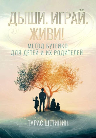 Тарас Щетинин. Дыши. Играй. Живи! Метод Бутейко для детей и их родителей