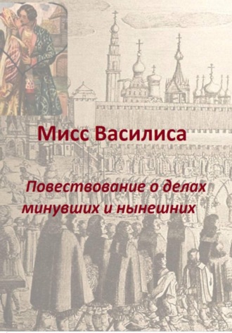 Елена Милкова. Мисс Василиса. Повествование о делах минувших и нынешних