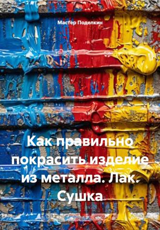 Мастер Поделкин. Как правильно покрасить изделие из металла. Лак. Сушка